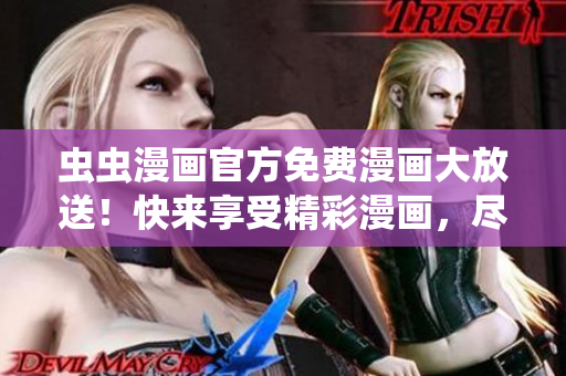 蟲(chóng)蟲(chóng)漫畫官方免費(fèi)漫畫大放送！快來(lái)享受精彩漫畫，盡情暢讀！