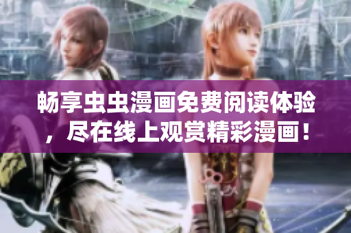 暢享蟲蟲漫畫免費閱讀體驗，盡在線上觀賞精彩漫畫！