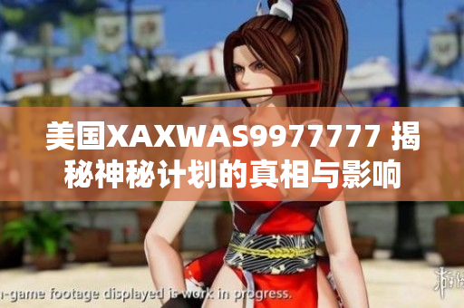 美國(guó)XAXWAS9977777 揭秘神秘計(jì)劃的真相與影響