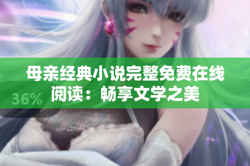 母親經(jīng)典小說完整免費在線閱讀：暢享文學(xué)之美