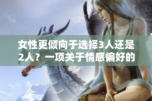 女性更傾向于選擇3人還是2人？一項(xiàng)關(guān)于情感偏好的研究