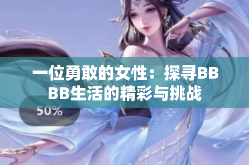 一位勇敢的女性：探尋BBBB生活的精彩與挑戰(zhàn)
