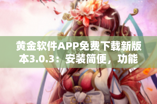 黃金軟件APP免費(fèi)下載新版本3.0.3：安裝簡便，功能升級完善