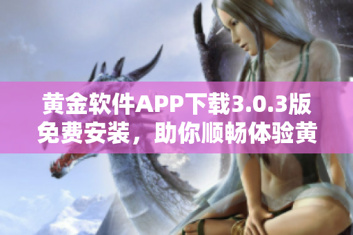 黃金軟件APP下載3.0.3版免費(fèi)安裝，助你順暢體驗(yàn)黃金交易！