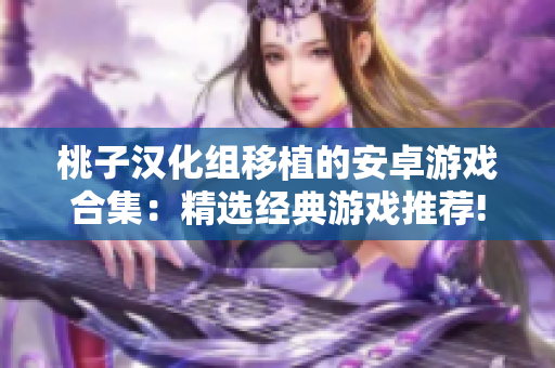 桃子漢化組移植的安卓游戲合集：精選經(jīng)典游戲推薦!