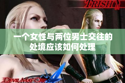 一個女性與兩位男士交往的處境應該如何處理