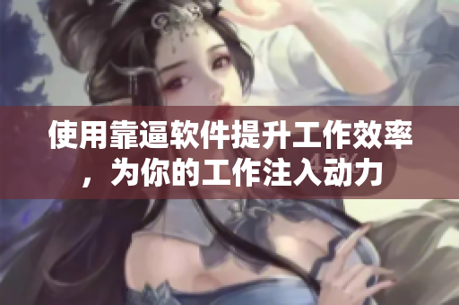 使用靠逼軟件提升工作效率，為你的工作注入動(dòng)力