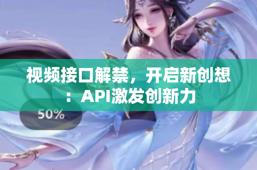 視頻接口解禁，開啟新創(chuàng)想：API激發(fā)創(chuàng)新力