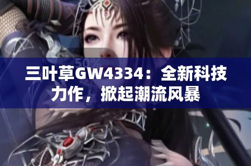 三葉草GW4334：全新科技力作，掀起潮流風(fēng)暴
