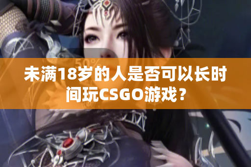 未滿18歲的人是否可以長時(shí)間玩CSGO游戲？