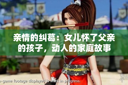 親情的糾葛：女兒懷了父親的孩子，動(dòng)人的家庭故事