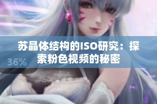蘇晶體結(jié)構(gòu)的ISO研究：探索粉色視頻的秘密
