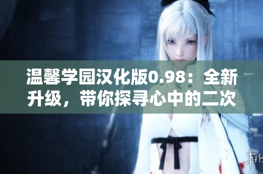 溫馨學(xué)園漢化版0.98：全新升級，帶你探尋心中的二次元夢想～