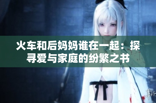 火車和后媽媽誰在一起：探尋愛與家庭的紛繁之書