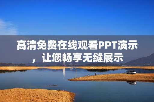 高清免費(fèi)在線觀看PPT演示，讓您暢享無縫展示