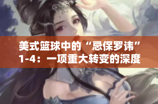 美式籃球中的“忌保羅諱”1-4：一項重大轉變的深度分析