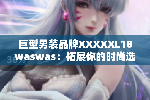 巨型男裝品牌XXXXXL18waswas：拓展你的時尚選擇
