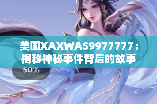 美國XAXWAS9977777：揭秘神秘事件背后的故事
