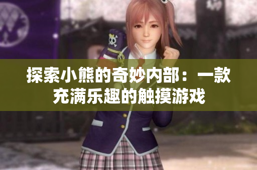 探索小熊的奇妙內(nèi)部:一款充滿樂趣的觸摸游戲 探索小熊的奇妙內(nèi)部:一款充滿樂趣的觸摸游戲