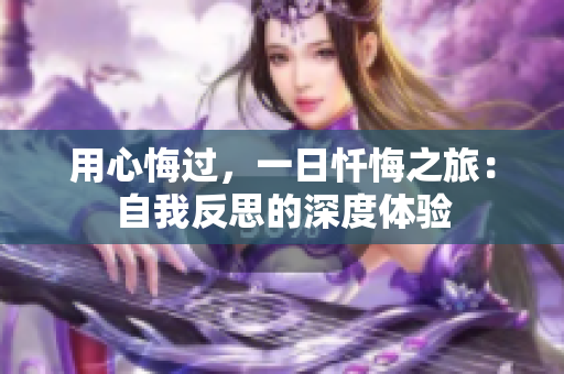 用心悔過，一日懺悔之旅：自我反思的深度體驗(yàn)