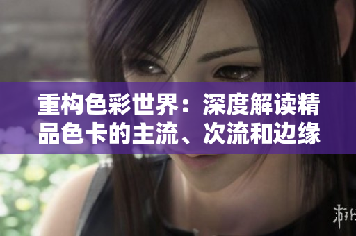重構(gòu)色彩世界：深度解讀精品色卡的主流、次流和邊緣流應(yīng)用