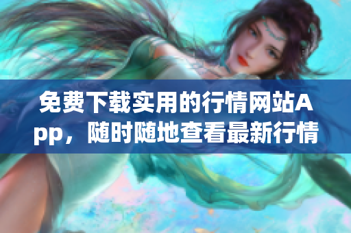 免費下載實用的行情網(wǎng)站App，隨時隨地查看最新行情