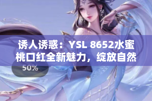 誘人誘惑：YSL 8652水蜜桃口紅全新魅力，綻放自然光采