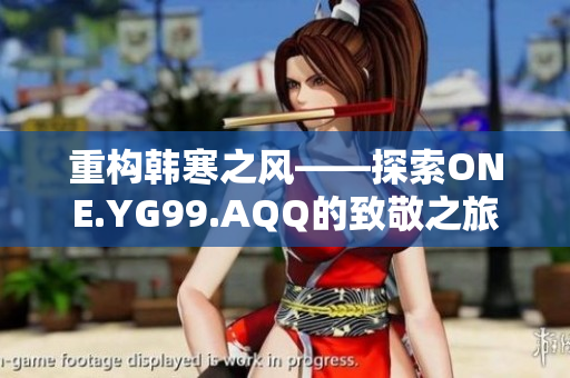 重構(gòu)韓寒之風(fēng)——探索ONE.YG99.AQQ的致敬之旅