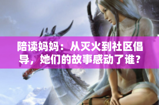 陪讀媽媽：從滅火到社區(qū)倡導(dǎo)，她們的故事感動(dòng)了誰？