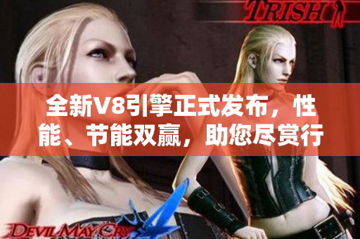 全新V8引擎正式發(fā)布，性能、節(jié)能雙贏，助您盡賞行駛樂(lè)趣