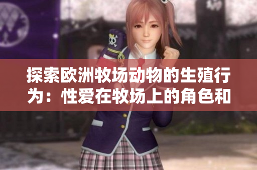 探索歐洲牧場動物的生殖行為：性愛在牧場上的角色和影響