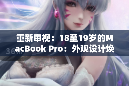 重新審視：18至19歲的MacBook Pro：外觀設計煥然一新