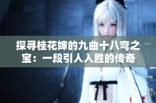 探尋桂花嬸的九曲十八彎之寶：一段引人入勝的傳奇