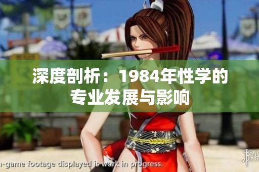 深度剖析：1984年性學(xué)的專業(yè)發(fā)展與影響