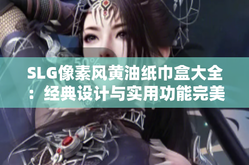 SLG像素風黃油紙巾盒大全:經(jīng)典設計與實用功能完美結(jié)合 SLG像素風黃油紙巾盒大全:經(jīng)典設計與實用功能完美結(jié)合
