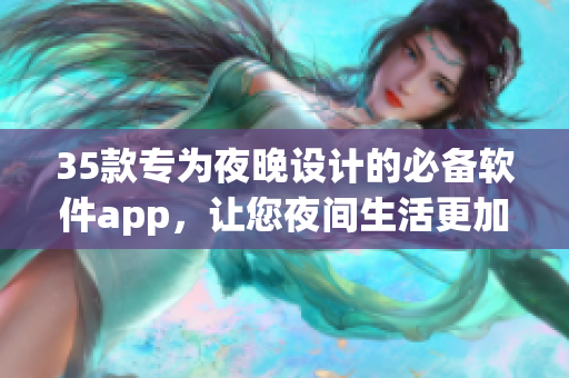 35款專為夜晚設(shè)計(jì)的必備軟件app，讓您夜間生活更加便捷與愉悅