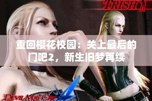 重回櫻花校園:關(guān)上最后的門吧2,新生舊夢再續(xù) 重回櫻花校園:關(guān)上最后的門吧2,新生舊夢再續(xù)