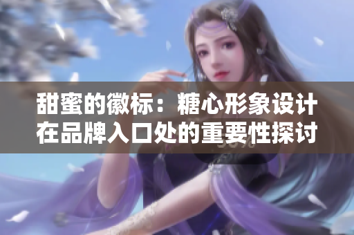 甜蜜的徽標(biāo)：糖心形象設(shè)計(jì)在品牌入口處的重要性探討