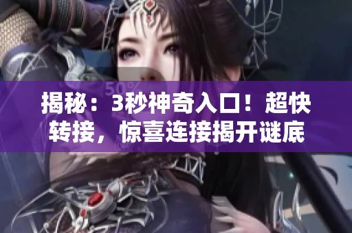 揭秘：3秒神奇入口！超快轉接，驚喜連接揭開謎底
