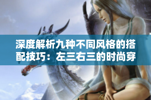 深度解析九種不同風格的搭配技巧：左三右三的時尚穿搭新探