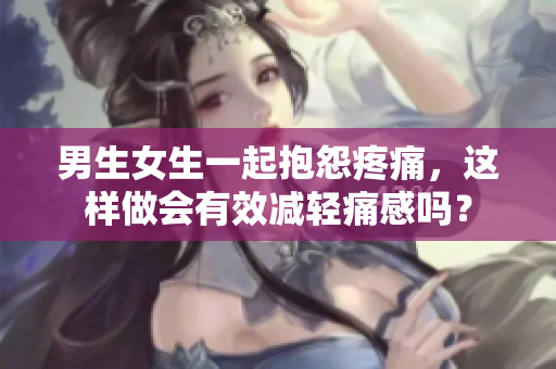 男生女生一起抱怨疼痛，這樣做會有效減輕痛感嗎？