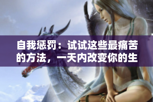 自我懲罰：試試這些最痛苦的方法，一天內(nèi)改變你的生活