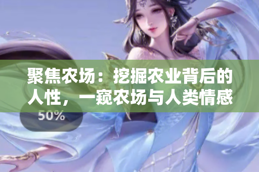 聚焦農(nóng)場(chǎng)：挖掘農(nóng)業(yè)背后的人性，一窺農(nóng)場(chǎng)與人類情感的緊密聯(lián)系