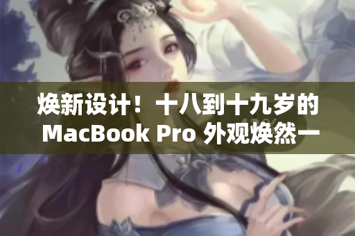 煥新設(shè)計(jì)！十八到十九歲的 MacBook Pro 外觀煥然一新