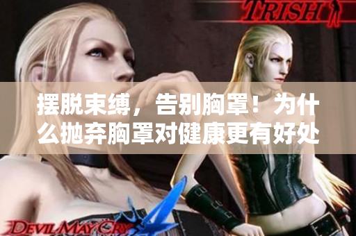 擺脫束縛，告別胸罩！為什么拋棄胸罩對(duì)健康更有好處？