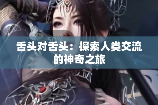 舌頭對舌頭：探索人類交流的神奇之旅