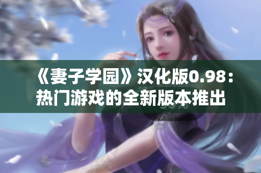 《妻子學(xué)園》漢化版0.98：熱門游戲的全新版本推出
