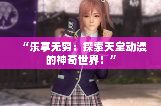 “樂享無窮：探索天堂動漫的神奇世界！”