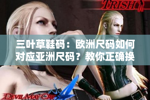 三葉草鞋碼：歐洲尺碼如何對應亞洲尺碼？教你正確換算！