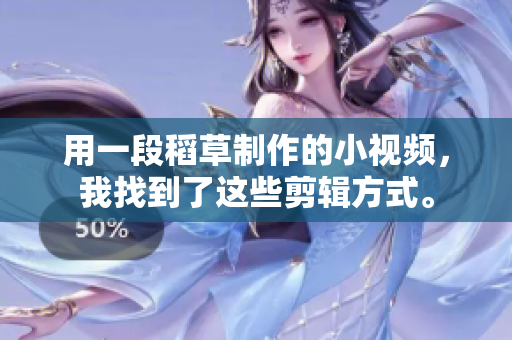 用一段稻草制作的小視頻，我找到了這些剪輯方式。